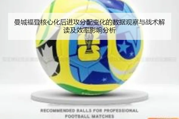 曼城福登核心化后进攻分配变化的数据观察与战术解读及效率影响分析（kaiyun）
